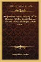 Original Documents Relating To The Hostages Of John, King Of France, And The Treaty Of Bretigny, In 1360 (1890) 1241782849 Book Cover