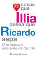 52 Cosas Que Illia Desea Que Ricardo Sepa: Una Manera Diferente de Decirlo 1505210151 Book Cover
