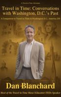 Travel in Time: Conversations with Washington D.C.’s Past: A Companion to Travel in Time in Washington D.C.: America 250 (Travel in Time with Dan) B0HFZ3TDDV Book Cover