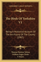 The Birds of Yorkshire: Being a Historical Account of the Avi-fauna of the County: 1; Volume 1 1277497214 Book Cover