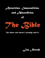 Atrocities, Immoralities, and Absurdities of The Bible (For those who haven't actually read it) B0HFY7SJY8 Book Cover