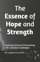 The Essence of Hope and Strength: Inspiring Stories of Overcoming Life’s Greatest Challenges B0DNCZLD4L Book Cover