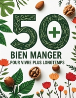 50+ Bien Manger pour vivre plus longtemps en Santé: Bien manger pour vivre plus longtemps | Conseils nutritionnels, habitudes saines et recettes ... une meilleure qualité de vie (French Edition) B0H51ZLR2Q Book Cover