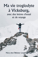 Ma vie troglodyte à Vicksburg, avec des lettres d'essai et de voyage (French Edition) 9359949582 Book Cover