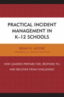 Practical Incident Management in K-12 Schools: How Leaders Prepare for, Respond to, and Recover from Challenges 1475826788 Book Cover