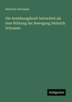 Die Anziehungskraft betrachtet als eine Wirkung der Bewegung Heinrich Schramm (German Edition) 3386435629 Book Cover