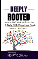 DEEPLY ROOTED: Exploring God's Word, one day at a time A Daily Bible Devotional (January - April 2025) B0DPV79FWG Book Cover