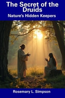 The Secret of the Druids: Nature’s Hidden Keepers B0DRW9L9L7 Book Cover