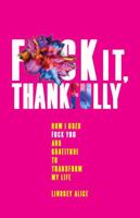 Fuck it Thankfully: How I used F*ck You and Gratitude to Transform my Life B0FDDCSTJN Book Cover