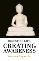 Digesting Life, Creating Awareness. Johanna Engwerda 1922036463 Book Cover
