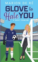 Glove to Hate You: A Sweet Romcom (London Regents FC) B0H6PY62NM Book Cover