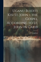 Uganu buiditi kisi St. John = the Gospel according to St. John in Carib 1021399000 Book Cover