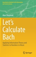 Let’s Calculate Bach: Applying Information Theory and Statistics to Numbers in Music 3030637689 Book Cover