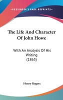 The Life And Character Of John Howe: With An Analysis Of His Writing 0548859205 Book Cover