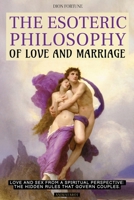 The Esoteric Philosophy of Love and Marriage: Love and Sex from a Spiritual Perspective the Hidden Rules That Govern Couples 6316849125 Book Cover