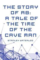 The Story of Ab: A Tale of the Time of the Cave Man 1530222486 Book Cover