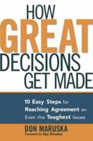 How Great Decisions Get Made: 10 Easy Steps for Reaching Agreement on Even the Toughest Issues 0814473989 Book Cover