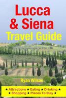 Lucca & Siena Travel Guide: Attractions, Eating, Drinking, Shopping & Places To Stay 1500343870 Book Cover