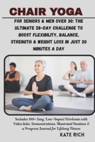 CHAIR YOGA for Seniors & Men Over 30: The Ultimate 28-Day Challenge to Boost Flexibility, Balance, Strength & Weight Loss in Just 20 Minutes a Day: Includes 100+ Easy, Low-Impact Workouts B0F4D5CM6V Book Cover