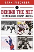Behind the Net: 101 Incredible Hockey Stories 1613214146 Book Cover