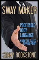 Sway Maker: Profitable Body Language: Know the sales tipping point 1479174033 Book Cover