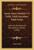 Arany Janos Munkai V3, Toldi, Toldi Szerelme, Toldi Esteje: Sajto Ala Rendezte Es Bevezetessel Ellatta (1903) 1160793344 Book Cover