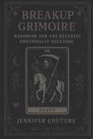 Breakup Grimoire: A Handbook for the Recently Emotionally Deceased B0FPWMHNH5 Book Cover
