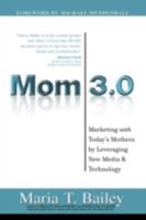Mom 3.0: Marketing WITH Today's Mothers by Leveraging New Media & Technology 1932279903 Book Cover
