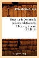 Essai Sur Le Dessin Et La Peinture Relativement A L'Enseignement . (A0/00d.1819) 2012661165 Book Cover