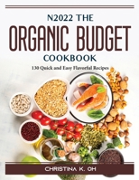 N2022 The Organic Budget Cookbook: 130 Quick and Easy Flavorful Recipes 1804387835 Book Cover