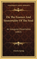 On The Essence And Immortality Of The Soul: An Inaugural Dissertation 1104887347 Book Cover