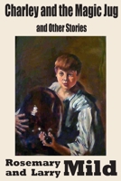 Charley and the Magic Jug and Other Short Stories 0990547272 Book Cover