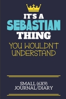 It's A Sebastian Thing You Wouldn't Understand Small (6x9) Journal/Diary: A cute book to write in for any book lovers, doodle writers and budding authors! 1702268535 Book Cover