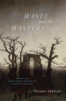 Waste and the Wasters: Poetry and Ecosystemic Thought in Medieval England 0226830179 Book Cover