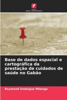 Base de dados espacial e cartográfica da prestação de cuidados de saúde no Gabão 6205900769 Book Cover