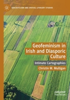 Geofeminism in Irish and Diasporic Culture: Intimate Cartographies (Geocriticism and Spatial Literary Studies) 3030192172 Book Cover
