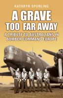 A Grave Too Far Away: A Tribute to Australians in Bomber Command Europe 1760794791 Book Cover