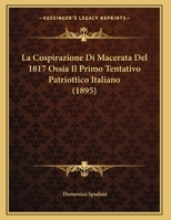 La Cospirazione Di Macerata Del 1817 Ossia Il Primo Tentativo Patriottico Italiano Dopo La Restaurazione... 1018675248 Book Cover