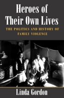 Heroes of Their Own Lives: The Politics and History of Family Violence--Boston, 1880-1960 1853810398 Book Cover