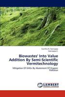 Biowastes' Into Value Addition By Semi-Scientific Vermitechnology: Mitigation Of GHGs By Abatement Of Organic Pollution 365923589X Book Cover