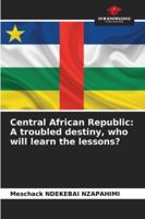 Central African Republic: A troubled destiny, who will learn the lessons? 6208938694 Book Cover
