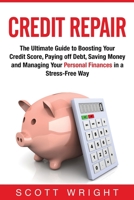 Credit Repair: The Ultimate Guide to Boosting Your Credit Score, Paying off Debt, Saving Money and Managing Your Personal Finances in a Stress-Free Way 1950922278 Book Cover