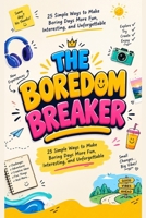 THE BOREDOM BREAKER: 25 Simple Ways to Make Boring Days More Fun, Interesting, and Unforgettable B0HKD2TD97 Book Cover