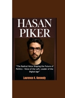 HASAN PIKER: "The Radical Voice Shaping the Future of Politics - Voice of the Left, Leader of the Digital Age” B0FTRDFPFB Book Cover
