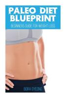 Paleo Diet Blueprint: Beginners Guide for Weight Loss 1517511992 Book Cover