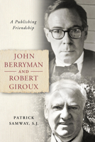 John Berryman and Robert Giroux: A Publishing Friendship 0268108412 Book Cover