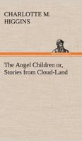The Angel Children: Or, Stories from Cloud-Land 1515220192 Book Cover