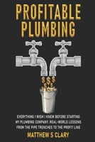 Profitable Plumbing: Everything I Wish I Knew Before Starting My Plumbing Company. Real-World Lessons from the Pipe Trenches to the Profit Line B0FK2ZZGDH Book Cover