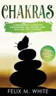 Chakras: A Beginner's Guide for Awakening, Balancing and Healing the Chakras. 1951083512 Book Cover