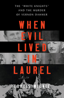 When Evil Lived in Laurel: The "White Knights" and the Murder of Vernon Dahmer 1324005750 Book Cover